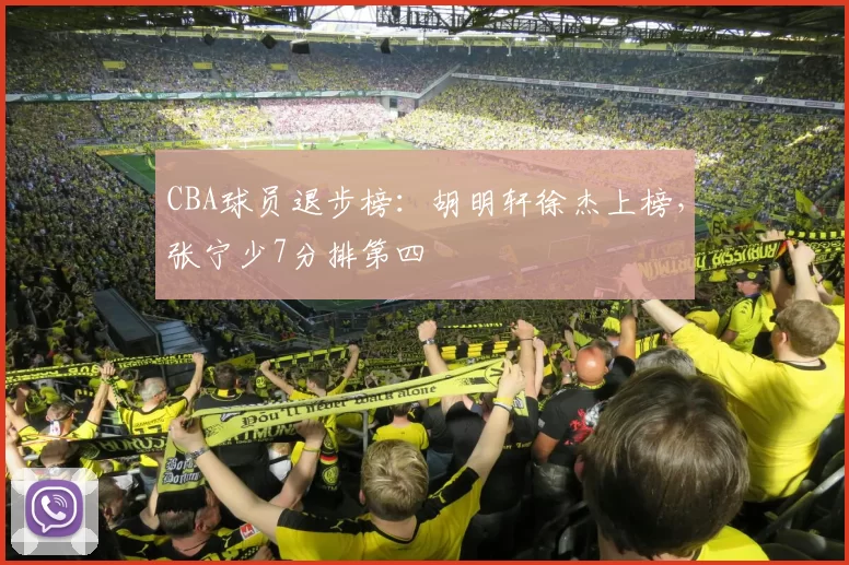 CBA球员退步榜：胡明轩徐杰上榜，张宁少7分排第四