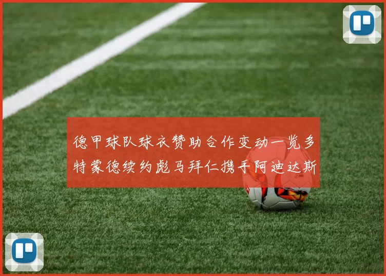德甲球队球衣赞助合作变动一览多特蒙德续约彪马拜仁携手阿迪达斯