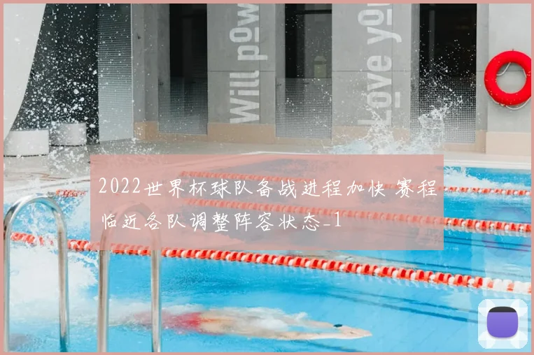 2022世界杯球队备战进程加快 赛程临近各队调整阵容状态_1