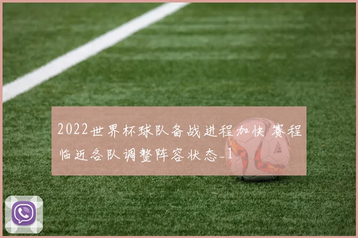 2022世界杯球队备战进程加快 赛程临近各队调整阵容状态_1