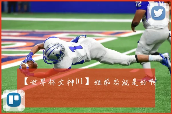 【世界杯女神01】姐弟恋就是好啊!