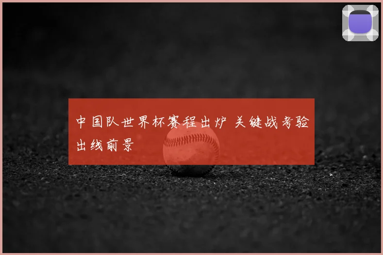 中国队世界杯赛程出炉 关键战考验出线前景