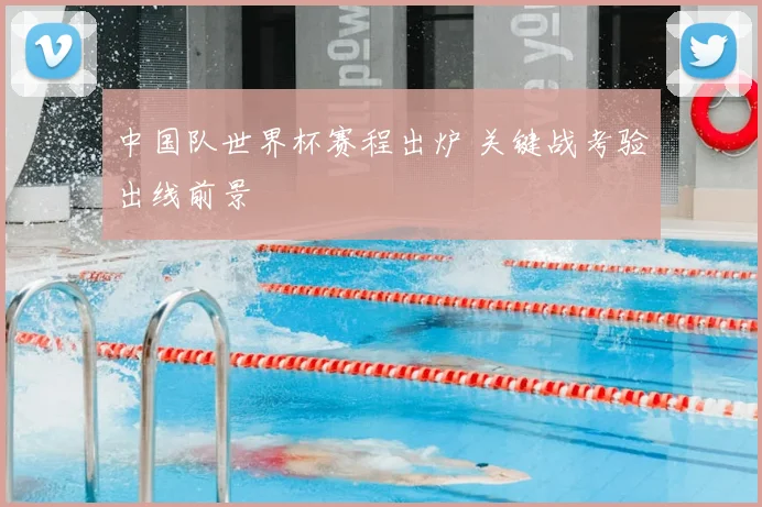 中国队世界杯赛程出炉 关键战考验出线前景