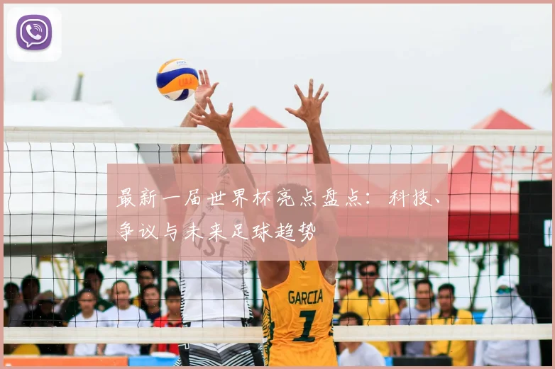 最新一届世界杯亮点盘点:科技、争议与未来足球趋势